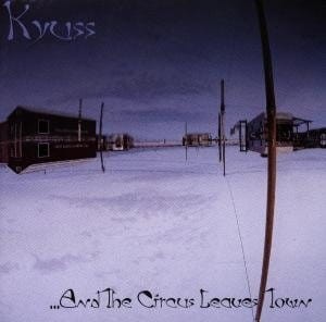 KYUSS - AND THE CIRCUS LEAVES TOWN