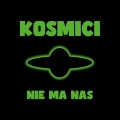 KOSMICI - NIE MA NAS (GREEN VINYL)