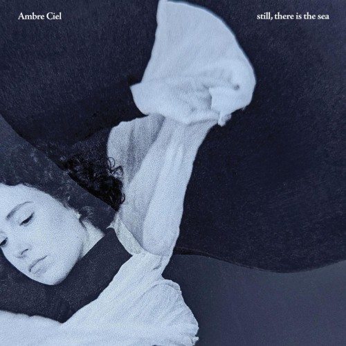 CIEL, AMBRE - STILL, THERE IS THE SEA