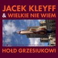 KLEYFF, JACEK & WIELKIE NIE WIEM - HOŁD GRZESIUKOWI