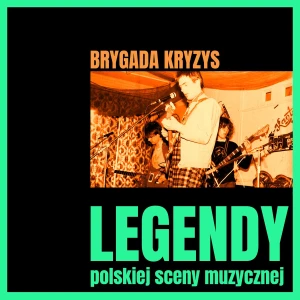 BRYGADA KRYZYS - LEGENDY POLSKIEJ SCENY