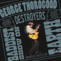 THOROGOOD, GEORGE & THE DESTROYERS - THE BADDEST SHOW ON EARTH: GREATEST HITS LIVE