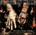 MACHINE HEAD - THE MORE THINGS CHANGE...