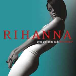 RIHANNA - GOOD GIRL GONE BAD: RELOADED