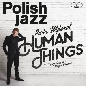 WYLEZOL, PIOTR FEAT ZARYAN, AGA & STEPHENS, DAYNA - HUMAN THINGS (POLISH JAZZ)