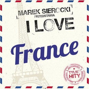 VARIOUS  - MAREK SIEROCKI PRZEDSTAWIA: I LOVE FRANCE