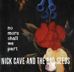 CAVE, NICK AND THE BAD SEEDS - NO MORE SHALL WE PART