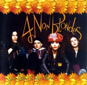 4 NON BLONDES - BIGGER, BETTER, FASTER, MORE!