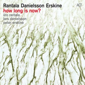 RANTALA/DANIELSSON/ERSKINE - HOW LONG IS NOW