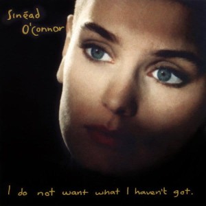 O'CONNOR, SINEAD - I DO NOT WANT WHAT I HAVE NOT GOT