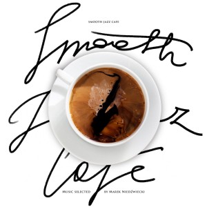 VARIOUS - SMOOTH JAZZ CAFE - MUSIC SELECTED BY MAREK NIEDZWIECKI