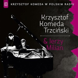 KOMEDA, KRZYSZTOF TRZCIŃSKI  - KRZYSZTOF KOMEDA TRZCIŃSKI & JERZY MILIAN KRZYSZTOF KOMEDA TRZCIŃSKI W POLSKIM RADIU VOL.3