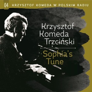 KOMEDA, KRZYSZTOF TRZCIŃSKI - SOPHIA'S TUNE KRZYSZTOF KOMEDA TRZCIŃSKI W POLSKIM RADIU VOL.4