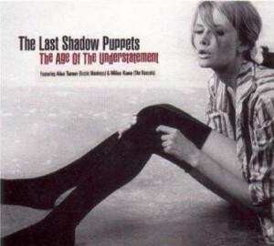 LAST SHADOW PUPPETS - THE AGE OF THE UNDERSTATEMENT