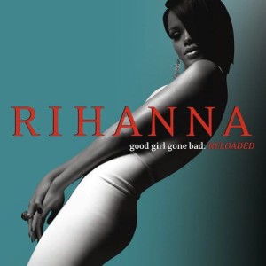RIHANNA - GOOD GIRL GONE BAD: RELOADED